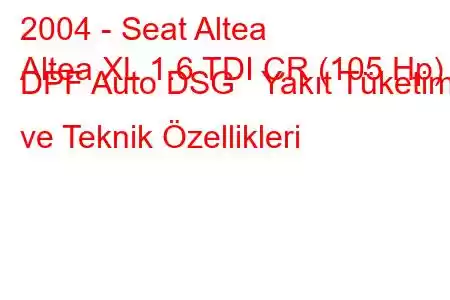 2004 - Seat Altea
Altea XL 1.6 TDI CR (105 Hp) DPF Auto DSG Yakıt Tüketimi ve Teknik Özellikleri