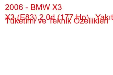 2006 - BMW X3
X3 (E83) 2.0d (177 Hp) Yakıt Tüketimi ve Teknik Özellikleri