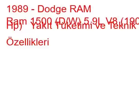 1989 - Dodge RAM
Ram 1500 (D/W) 5.9L V8 (190 Hp) Yakıt Tüketimi ve Teknik Özellikleri