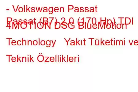 - Volkswagen Passat
Passat (B7) 2.0 (170 Hp) TDI 4MOTION DSG BlueMotion Technology Yakıt Tüketimi ve Teknik Özellikleri