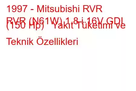 1997 - Mitsubishi RVR
RVR (N61W) 1.8 i 16V GDI (150 Hp) Yakıt Tüketimi ve Teknik Özellikleri