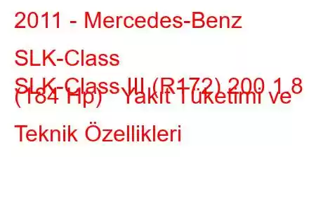 2011 - Mercedes-Benz SLK-Class
SLK-Class III (R172) 200 1.8 (184 Hp) Yakıt Tüketimi ve Teknik Özellikleri