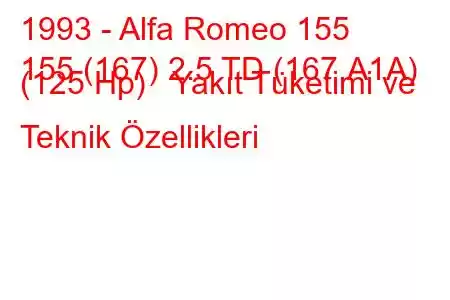 1993 - Alfa Romeo 155
155 (167) 2.5 TD (167.A1A) (125 Hp) Yakıt Tüketimi ve Teknik Özellikleri