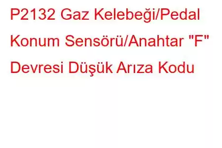 P2132 Gaz Kelebeği/Pedal Konum Sensörü/Anahtar 