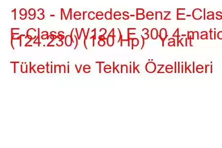 1993 - Mercedes-Benz E-Class
E-Class (W124) E 300 4-matic (124.230) (180 Hp) Yakıt Tüketimi ve Teknik Özellikleri