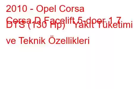 2010 - Opel Corsa
Corsa D Facelift 5-door 1.7 DTS (130 Hp) Yakıt Tüketimi ve Teknik Özellikleri