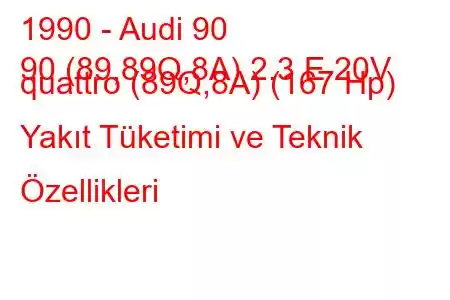 1990 - Audi 90
90 (89,89Q,8A) 2.3 E 20V quattro (89Q,8A) (167 Hp) Yakıt Tüketimi ve Teknik Özellikleri