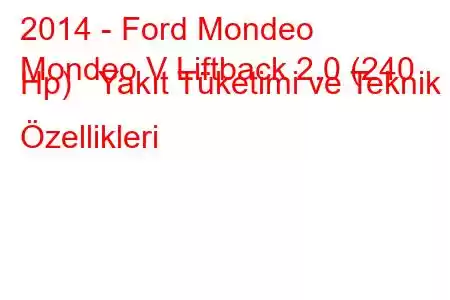 2014 - Ford Mondeo
Mondeo V Liftback 2.0 (240 Hp) Yakıt Tüketimi ve Teknik Özellikleri