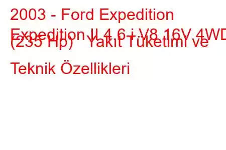 2003 - Ford Expedition
Expedition II 4.6 i V8 16V 4WD (235 Hp) Yakıt Tüketimi ve Teknik Özellikleri