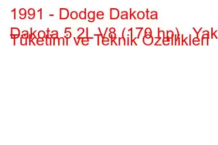 1991 - Dodge Dakota
Dakota 5.2L V8 (170 hp) Yakıt Tüketimi ve Teknik Özellikleri