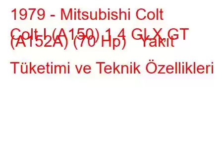 1979 - Mitsubishi Colt
Colt I (A150) 1.4 GLX,GT (A152A) (70 Hp) Yakıt Tüketimi ve Teknik Özellikleri