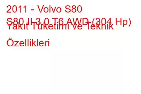 2011 - Volvo S80
S80 II 3.0 T6 AWD (304 Hp) Yakıt Tüketimi ve Teknik Özellikleri