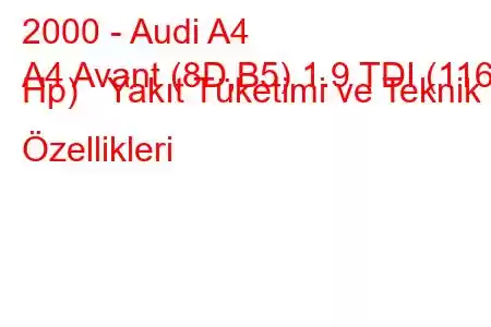 2000 - Audi A4
A4 Avant (8D,B5) 1.9 TDI (116 Hp) Yakıt Tüketimi ve Teknik Özellikleri