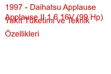 1997 - Daihatsu Applause
Applause II 1.6 16V (99 Hp) Yakıt Tüketimi ve Teknik Özellikleri