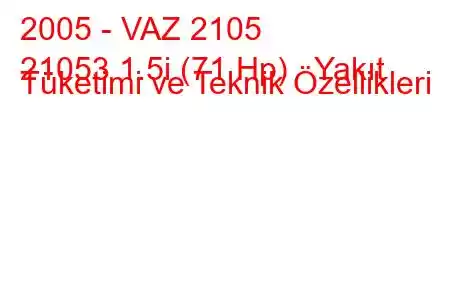 2005 - VAZ 2105
21053 1.5i (71 Hp) Yakıt Tüketimi ve Teknik Özellikleri