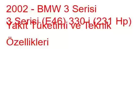 2002 - BMW 3 Serisi
3 Serisi (E46) 330 i (231 Hp) Yakıt Tüketimi ve Teknik Özellikleri