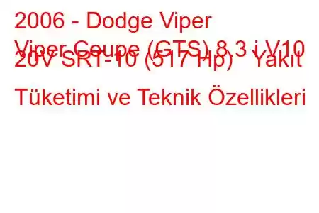 2006 - Dodge Viper
Viper Coupe (GTS) 8.3 i V10 20V SRT-10 (517 Hp) Yakıt Tüketimi ve Teknik Özellikleri