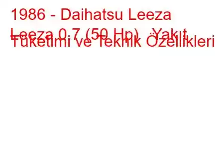 1986 - Daihatsu Leeza
Leeza 0.7 (50 Hp) Yakıt Tüketimi ve Teknik Özellikleri