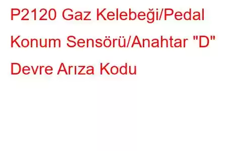 P2120 Gaz Kelebeği/Pedal Konum Sensörü/Anahtar 