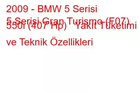 2009 - BMW 5 Serisi
5 Serisi Gran Turismo (F07) 550i (407 Hp) Yakıt Tüketimi ve Teknik Özellikleri