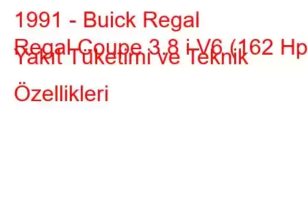 1991 - Buick Regal
Regal Coupe 3.8 i V6 (162 Hp) Yakıt Tüketimi ve Teknik Özellikleri