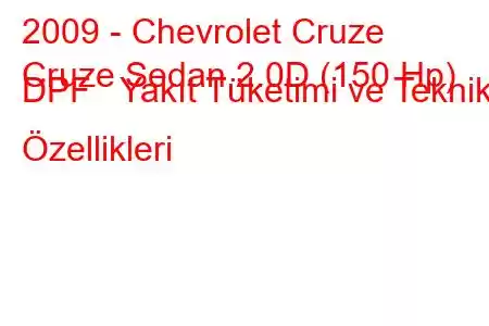 2009 - Chevrolet Cruze
Cruze Sedan 2.0D (150 Hp) DPF Yakıt Tüketimi ve Teknik Özellikleri