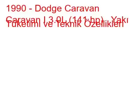 1990 - Dodge Caravan
Caravan I 3.0L (141 hp) Yakıt Tüketimi ve Teknik Özellikleri