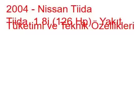 2004 - Nissan Tiida
Tiida 1.8i (126 Hp) Yakıt Tüketimi ve Teknik Özellikleri