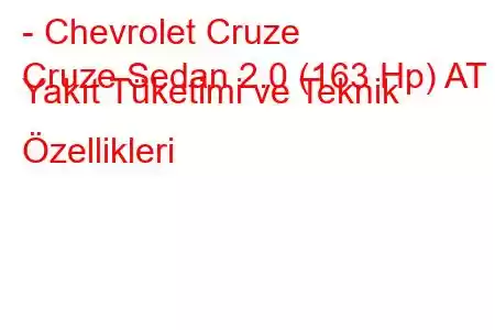 - Chevrolet Cruze
Cruze Sedan 2.0 (163 Hp) AT Yakıt Tüketimi ve Teknik Özellikleri