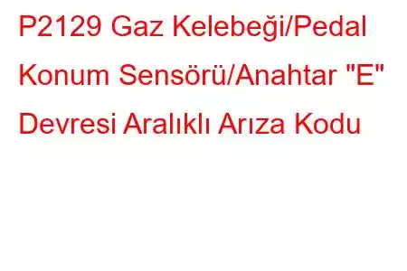 P2129 Gaz Kelebeği/Pedal Konum Sensörü/Anahtar 