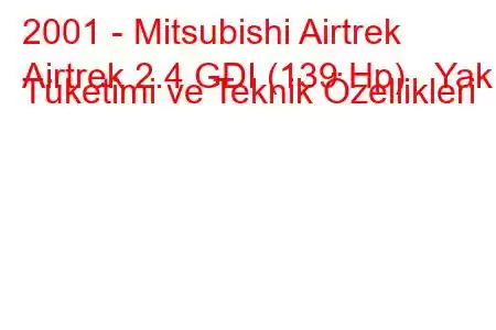 2001 - Mitsubishi Airtrek
Airtrek 2.4 GDI (139 Hp) Yakıt Tüketimi ve Teknik Özellikleri