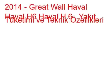 2014 - Great Wall Haval
Haval H6 Haval H 6 Yakıt Tüketimi ve Teknik Özellikleri