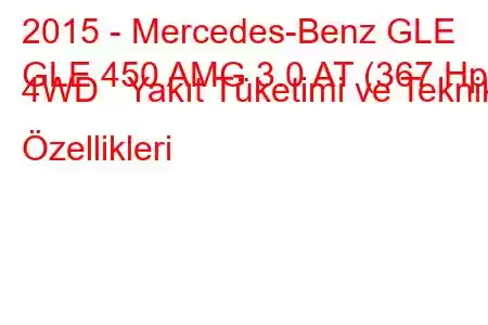 2015 - Mercedes-Benz GLE
GLE 450 AMG 3.0 AT (367 Hp) 4WD Yakıt Tüketimi ve Teknik Özellikleri