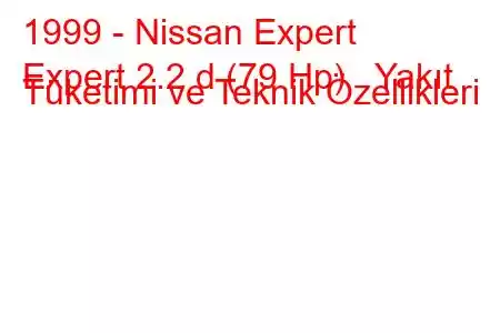 1999 - Nissan Expert
Expert 2.2 d (79 Hp) Yakıt Tüketimi ve Teknik Özellikleri