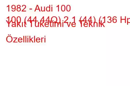 1982 - Audi 100
100 (44,44Q) 2.1 (44) (136 Hp) Yakıt Tüketimi ve Teknik Özellikleri