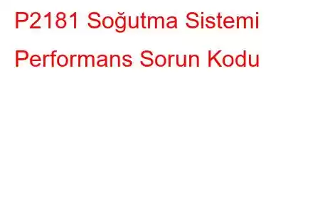 P2181 Soğutma Sistemi Performans Sorun Kodu