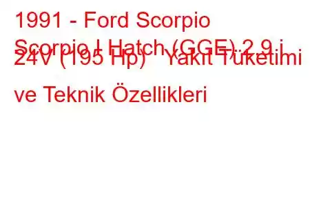 1991 - Ford Scorpio
Scorpio I Hatch (GGE) 2.9 i 24V (195 Hp) Yakıt Tüketimi ve Teknik Özellikleri