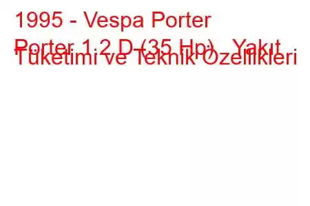 1995 - Vespa Porter
Porter 1.2 D (35 Hp) Yakıt Tüketimi ve Teknik Özellikleri