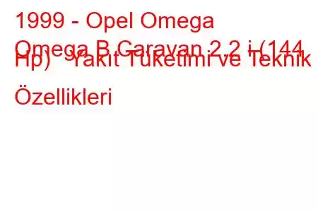 1999 - Opel Omega
Omega B Caravan 2.2 i (144 Hp) Yakıt Tüketimi ve Teknik Özellikleri