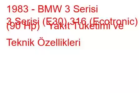 1983 - BMW 3 Serisi
3 Serisi (E30) 316 (Ecotronic) (90 Hp) Yakıt Tüketimi ve Teknik Özellikleri