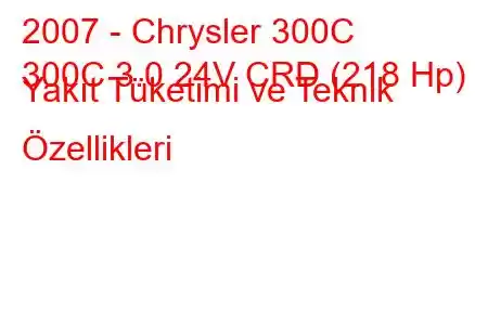 2007 - Chrysler 300C
300C 3.0 24V CRD (218 Hp) Yakıt Tüketimi ve Teknik Özellikleri