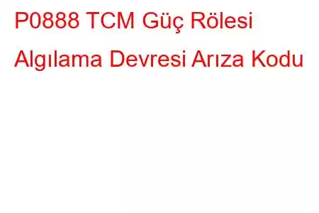 P0888 TCM Güç Rölesi Algılama Devresi Arıza Kodu