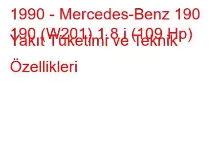 1990 - Mercedes-Benz 190
190 (W201) 1.8 i (109 Hp) Yakıt Tüketimi ve Teknik Özellikleri