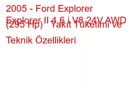 2005 - Ford Explorer
Explorer II 4.6 i V8 24V AWD (295 Hp) Yakıt Tüketimi ve Teknik Özellikleri