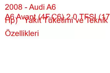 2008 - Audi A6
A6 Avant (4F,C6) 2.0 TFSI (170 Hp) Yakıt Tüketimi ve Teknik Özellikleri