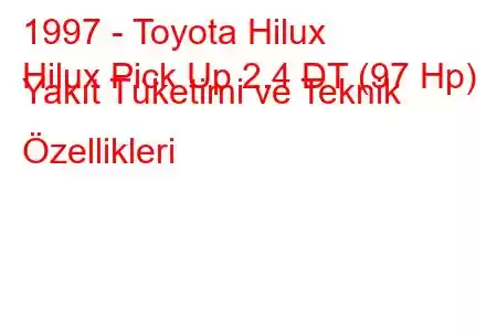 1997 - Toyota Hilux
Hilux Pick Up 2.4 DT (97 Hp) Yakıt Tüketimi ve Teknik Özellikleri