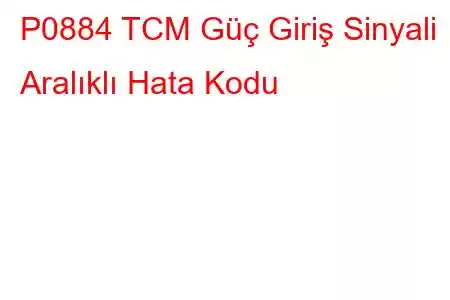 P0884 TCM Güç Giriş Sinyali Aralıklı Hata Kodu