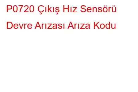 P0720 Çıkış Hız Sensörü Devre Arızası Arıza Kodu