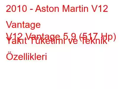 2010 - Aston Martin V12 Vantage
V12 Vantage 5.9 (517 Hp) Yakıt Tüketimi ve Teknik Özellikleri