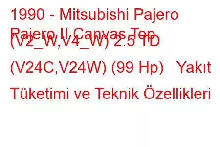 1990 - Mitsubishi Pajero
Pajero II Canvas Top (V2_W,V4_W) 2.5 TD (V24C,V24W) (99 Hp) Yakıt Tüketimi ve Teknik Özellikleri